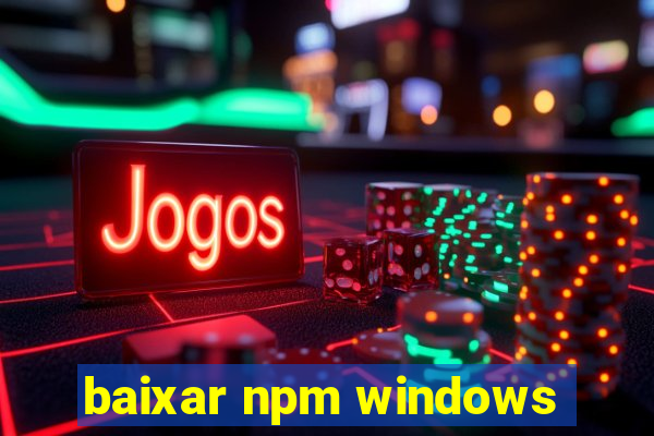 baixar npm windows